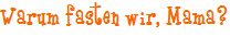 Warum fasten wir, Mama?